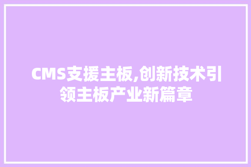 CMS支援主板,创新技术引领主板产业新篇章