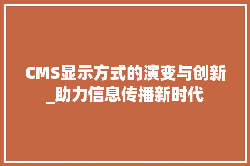 CMS显示方式的演变与创新_助力信息传播新时代