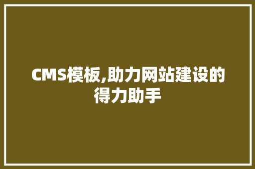 CMS模板,助力网站建设的得力助手