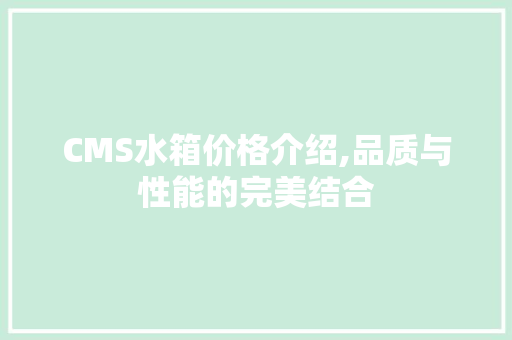 CMS水箱价格介绍,品质与性能的完美结合