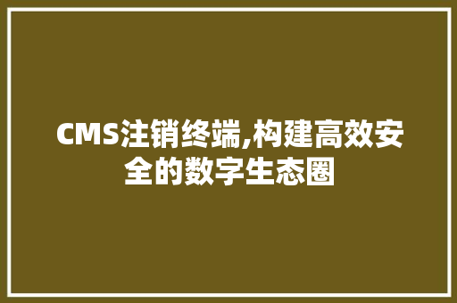 CMS注销终端,构建高效安全的数字生态圈 小程序开发