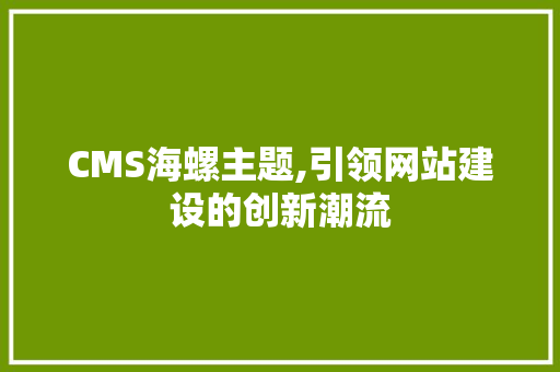 CMS海螺主题,引领网站建设的创新潮流
