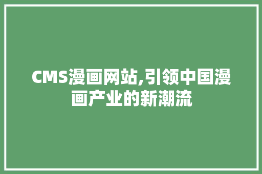 CMS漫画网站,引领中国漫画产业的新潮流