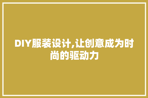 DIY服装设计,让创意成为时尚的驱动力