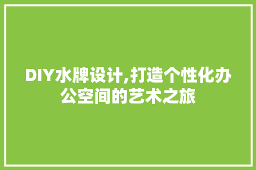 DIY水牌设计,打造个性化办公空间的艺术之旅