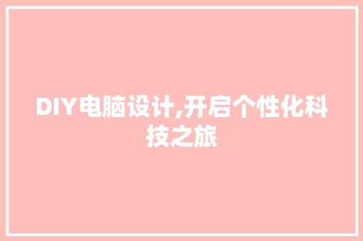DIY电脑设计,开启个性化科技之旅