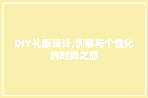 DIY礼服设计,创意与个性化的时尚之旅