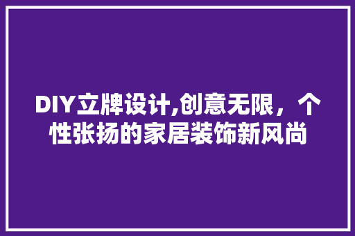 DIY立牌设计,创意无限，个性张扬的家居装饰新风尚