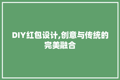 DIY红包设计,创意与传统的完美融合