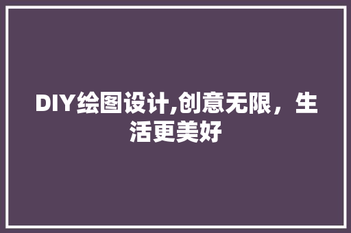 DIY绘图设计,创意无限，生活更美好 小程序开发