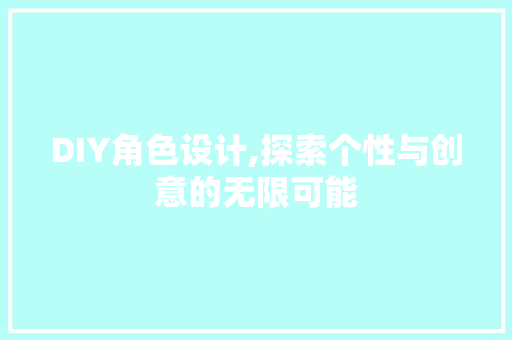 DIY角色设计,探索个性与创意的无限可能