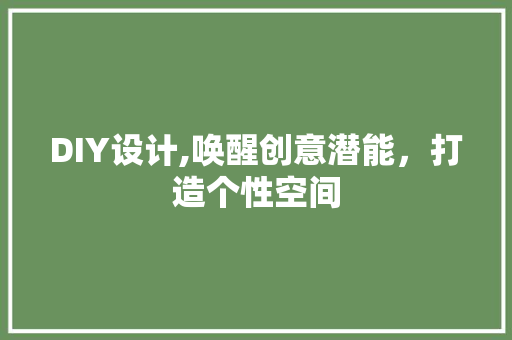 DIY设计,唤醒创意潜能，打造个性空间