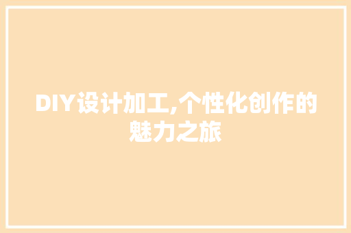 DIY设计加工,个性化创作的魅力之旅