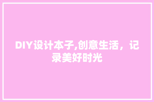 DIY设计本子,创意生活，记录美好时光