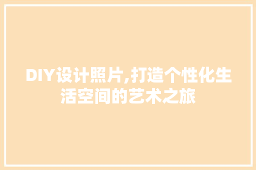 DIY设计照片,打造个性化生活空间的艺术之旅