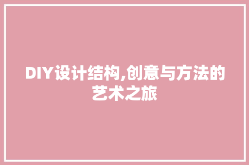 DIY设计结构,创意与方法的艺术之旅 小程序开发