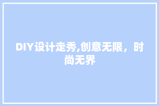 DIY设计走秀,创意无限，时尚无界