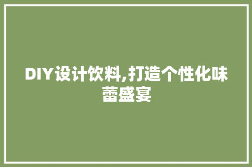 DIY设计饮料,打造个性化味蕾盛宴 小程序开发