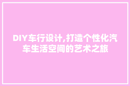 DIY车行设计,打造个性化汽车生活空间的艺术之旅 网站开发