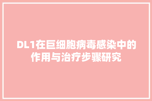 DL1在巨细胞病毒感染中的作用与治疗步骤研究