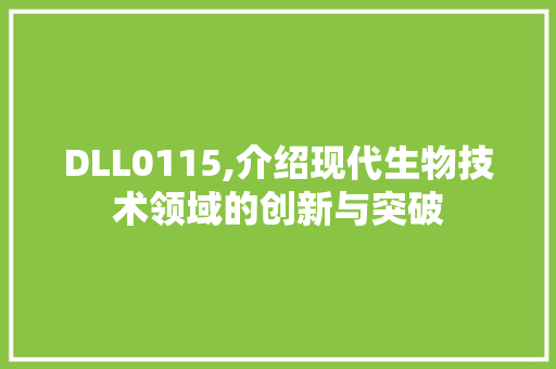 DLL0115,介绍现代生物技术领域的创新与突破 360搜优化