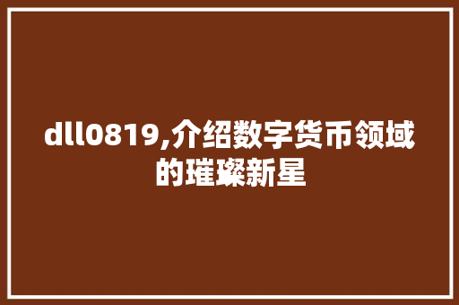 dll0819,介绍数字货币领域的璀璨新星