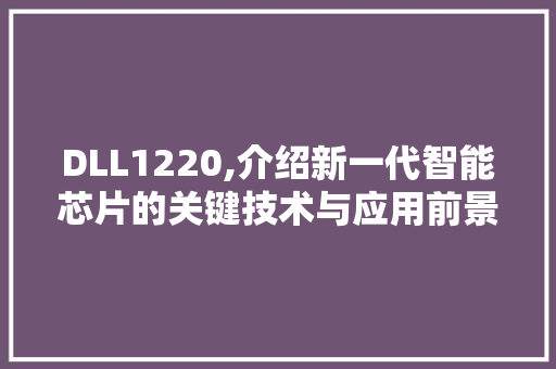 DLL1220,介绍新一代智能芯片的关键技术与应用前景