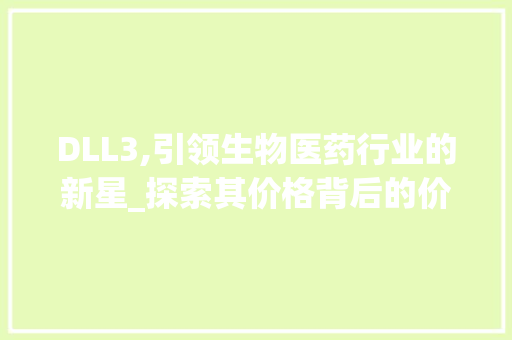 DLL3,引领生物医药行业的新星_探索其价格背后的价值