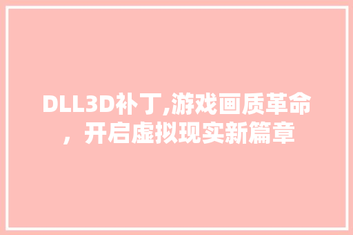 DLL3D补丁,游戏画质革命，开启虚拟现实新篇章