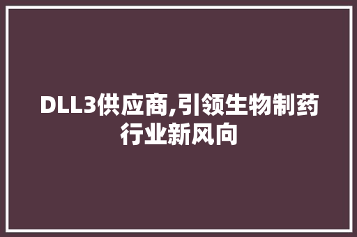 DLL3供应商,引领生物制药行业新风向