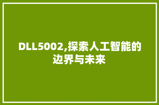 DLL5002,探索人工智能的边界与未来 seo技术