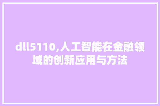 dll5110,人工智能在金融领域的创新应用与方法