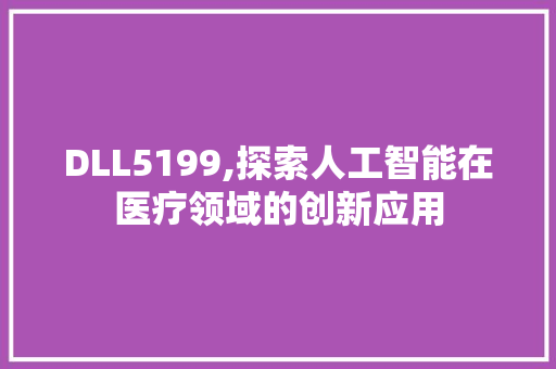 DLL5199,探索人工智能在医疗领域的创新应用