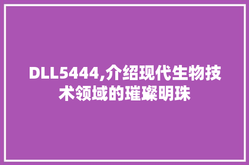 DLL5444,介绍现代生物技术领域的璀璨明珠