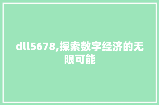 dll5678,探索数字经济的无限可能 百度算法