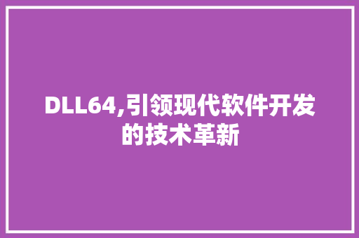 DLL64,引领现代软件开发的技术革新