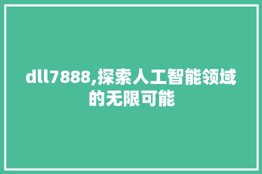 dll7888,探索人工智能领域的无限可能 网站优化