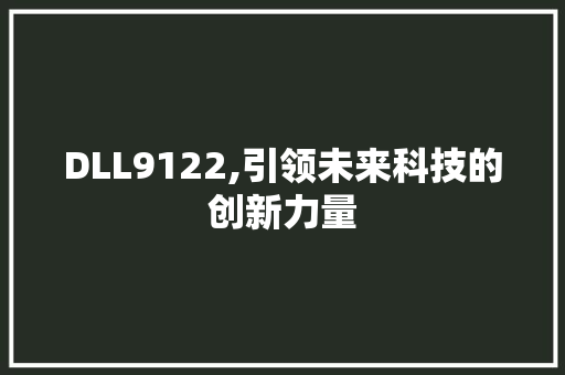 DLL9122,引领未来科技的创新力量 AI技术学习