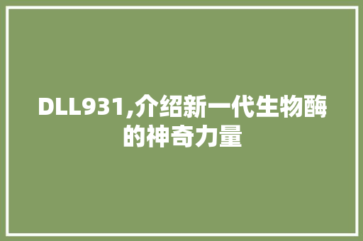 DLL931,介绍新一代生物酶的神奇力量 seo技术