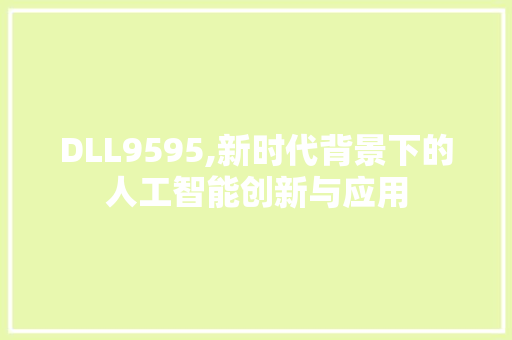 DLL9595,新时代背景下的人工智能创新与应用 头条优化