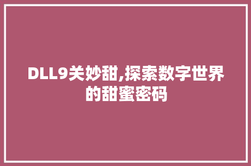 DLL9关妙甜,探索数字世界的甜蜜密码