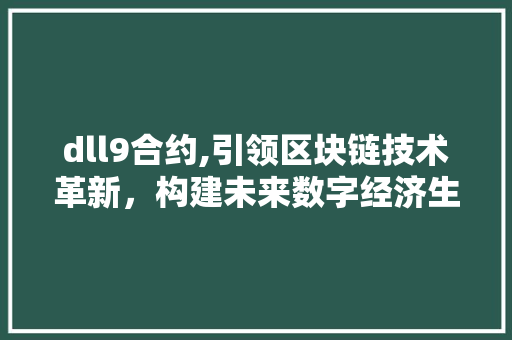 dll9合约,引领区块链技术革新，构建未来数字经济生态