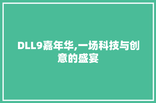 DLL9嘉年华,一场科技与创意的盛宴