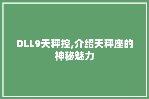 DLL9天秤控,介绍天秤座的神秘魅力