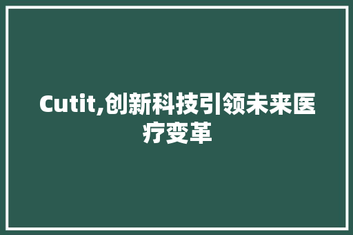 Cutit,创新科技引领未来医疗变革 小程序开发