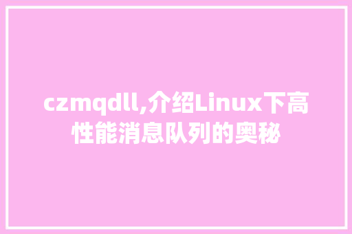 czmqdll,介绍Linux下高性能消息队列的奥秘