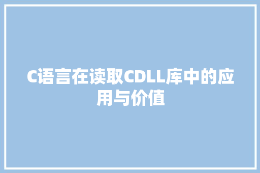 C语言在读取CDLL库中的应用与价值