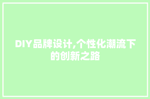 DIY品牌设计,个性化潮流下的创新之路