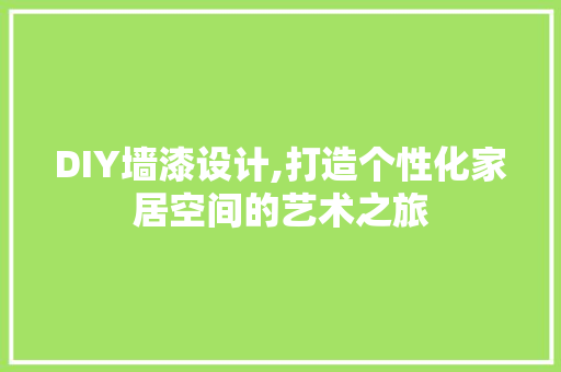 DIY墙漆设计,打造个性化家居空间的艺术之旅