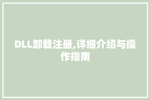 DLL卸载注册,详细介绍与操作指南